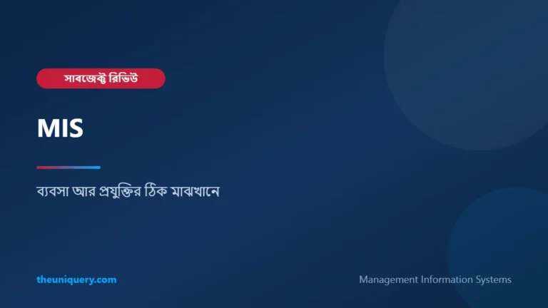 MIS (ম্যানেজমেন্ট ইনফরমেশন সিস্টেমস) সাবজেক্ট রিভিউ: ব্যবসা ও প্রযুক্তির মাঝের বিষয়